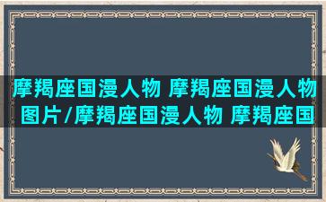 摩羯座国漫人物 摩羯座国漫人物图片/摩羯座国漫人物 摩羯座国漫人物图片-我的网站